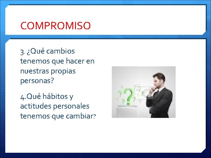 COMPROMISO 3. ¿Qué cambios tenemos que hacer en nuestras propias personas? 4. Qué hábitos