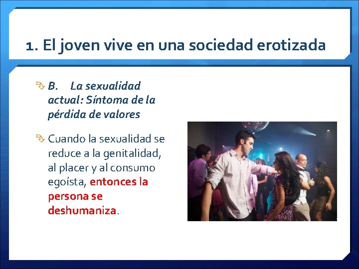 1. El joven vive en una sociedad erotizada B. La sexualidad actual: Síntoma de