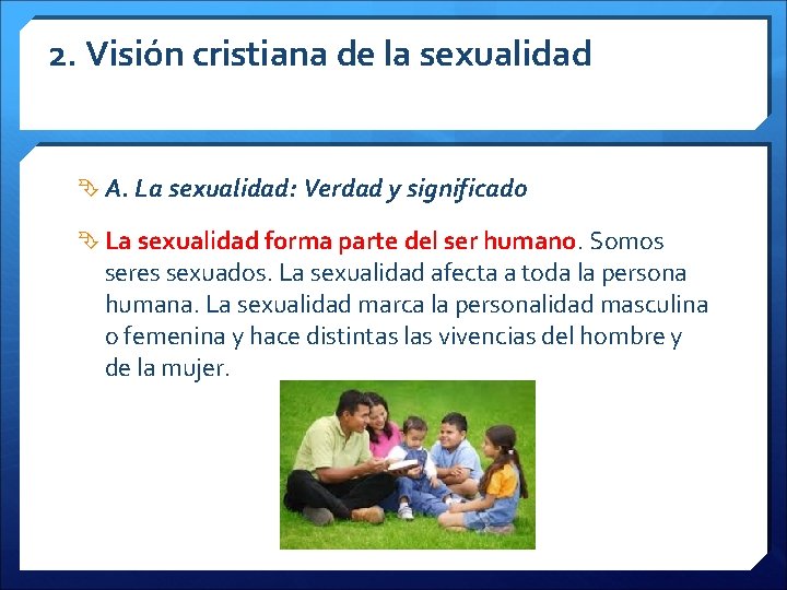 2. Visión cristiana de la sexualidad A. La sexualidad: Verdad y significado La sexualidad