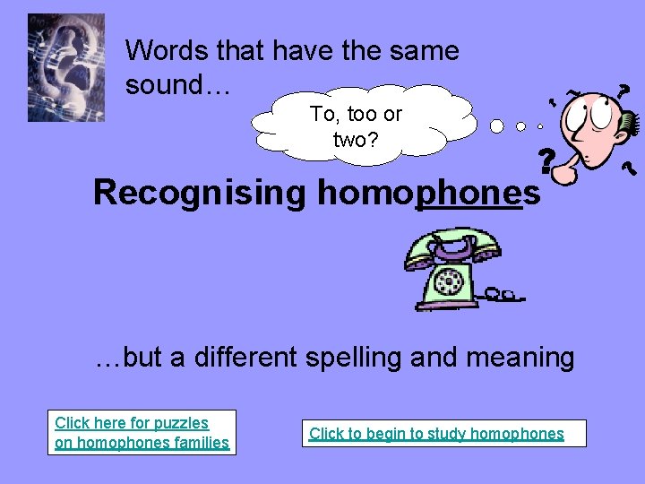 Words that have the same sound… To, too or two? Recognising homophones …but a