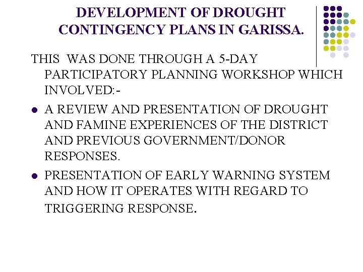 DEVELOPMENT OF DROUGHT CONTINGENCY PLANS IN GARISSA. THIS WAS DONE THROUGH A 5 -DAY