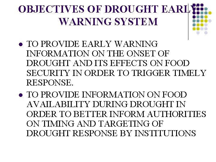 OBJECTIVES OF DROUGHT EARLY WARNING SYSTEM l l TO PROVIDE EARLY WARNING INFORMATION ON