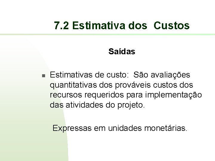 7. 2 Estimativa dos Custos Saídas n Estimativas de custo: São avaliações quantitativas dos