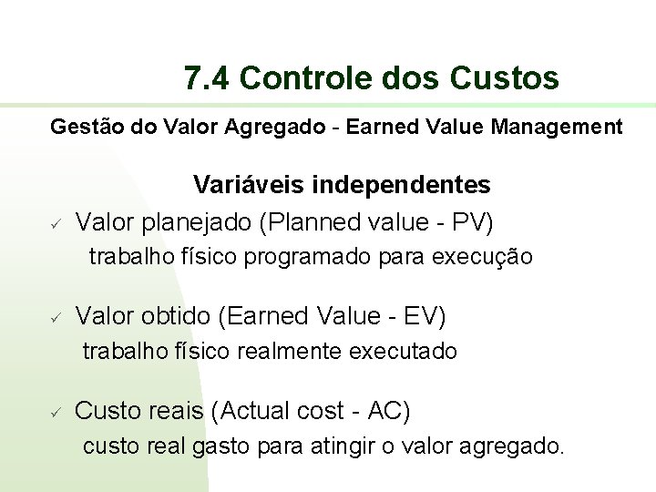 7. 4 Controle dos Custos Gestão do Valor Agregado - Earned Value Management ü