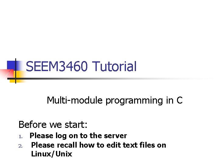 SEEM 3460 Tutorial Multi-module programming in C Before we start: 1. 2. Please log