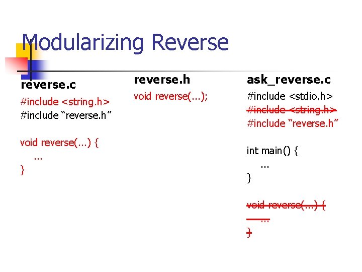 Modularizing Reverse reverse. c #include <string. h> #include “reverse. h” void reverse(. . .