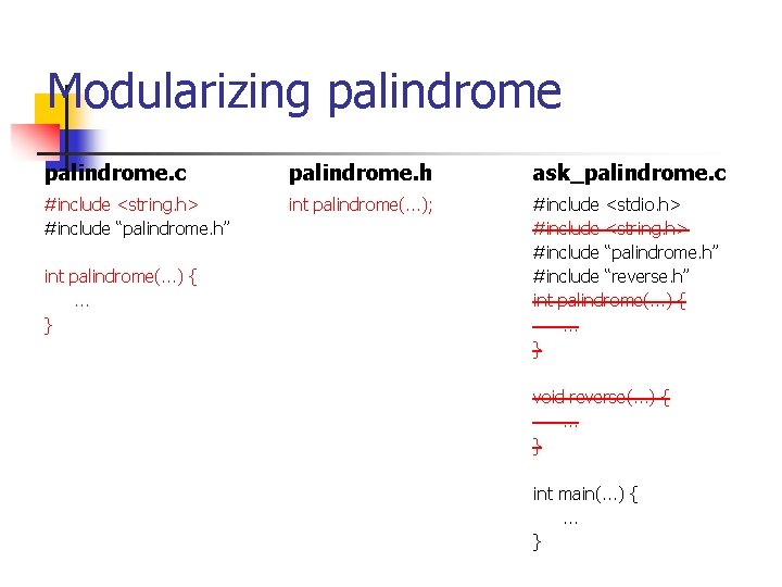 Modularizing palindrome. c palindrome. h ask_palindrome. c #include <string. h> #include “palindrome. h” int