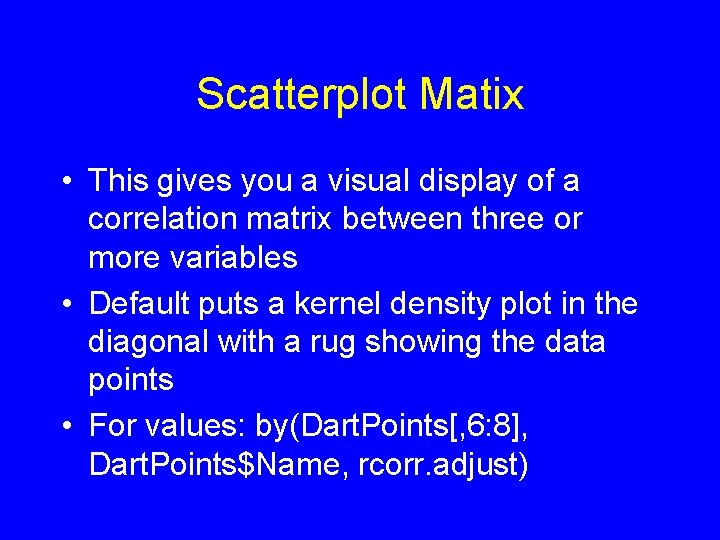 Scatterplot Matix • This gives you a visual display of a correlation matrix between