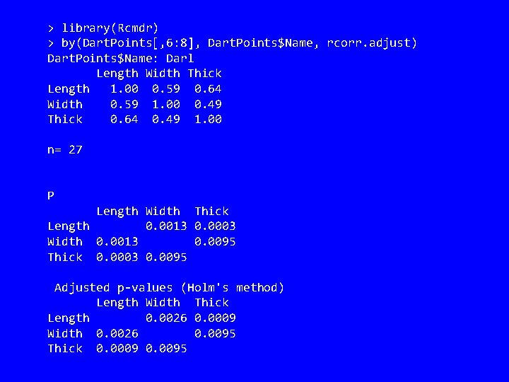 > library(Rcmdr) > by(Dart. Points[, 6: 8], Dart. Points$Name, rcorr. adjust) Dart. Points$Name: Darl