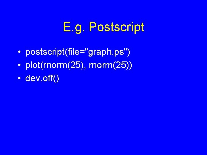 E. g. Postscript • postscript(file="graph. ps") • plot(rnorm(25), rnorm(25)) • dev. off() 