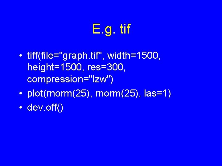 E. g. tif • tiff(file="graph. tif", width=1500, height=1500, res=300, compression="lzw") • plot(rnorm(25), las=1) •