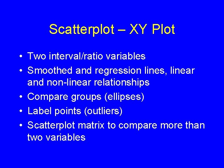 Scatterplot – XY Plot • Two interval/ratio variables • Smoothed and regression lines, linear