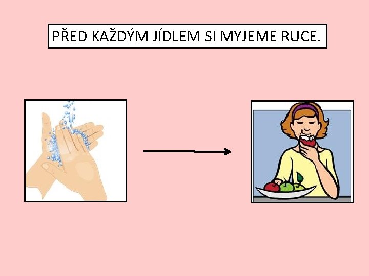 PŘED KAŽDÝM JÍDLEM SI MYJEME RUCE. 