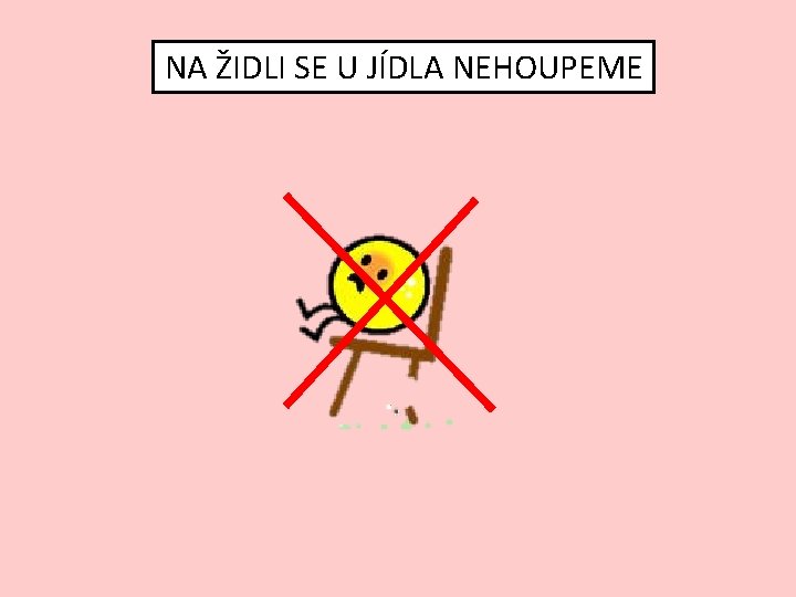 NA ŽIDLI SE U JÍDLA NEHOUPEME 