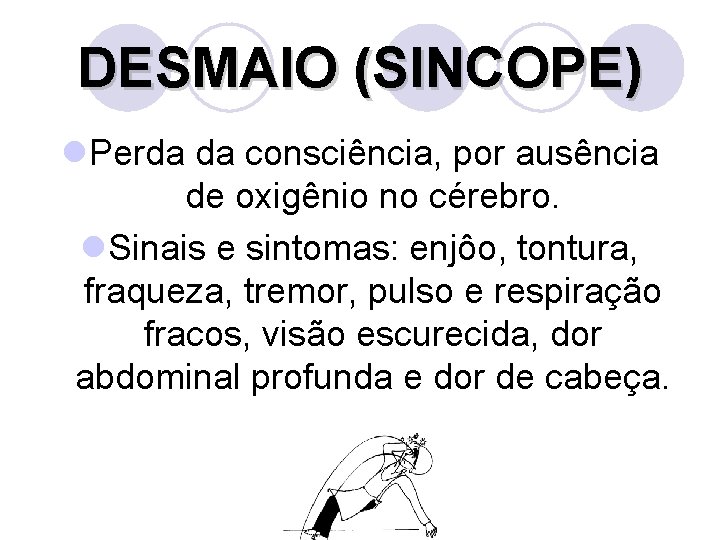 DESMAIO (SINCOPE) l. Perda da consciência, por ausência de oxigênio no cérebro. l. Sinais