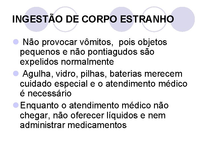 INGESTÃO DE CORPO ESTRANHO l Não provocar vômitos, pois objetos pequenos e não pontiagudos