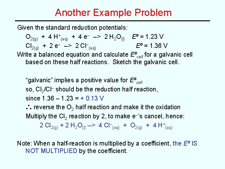 Another Example Problem Given the standard reduction potentials: O 2(g) + 4 H+(aq) +