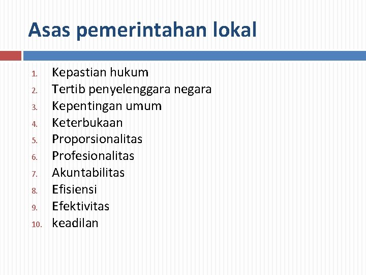 Asas pemerintahan lokal 1. 2. 3. 4. 5. 6. 7. 8. 9. 10. Kepastian