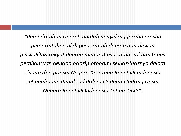 “Pemerintahan Daerah adalah penyelenggaraan urusan pemerintahan oleh pemerintah daerah dan dewan perwakilan rakyat daerah