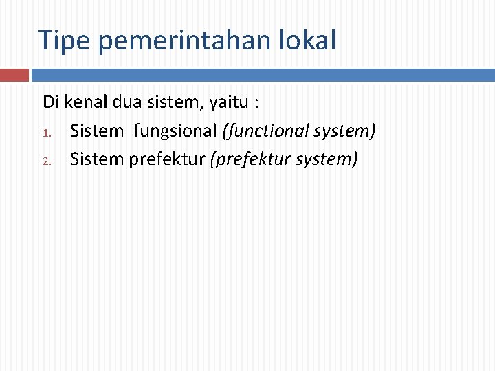 Tipe pemerintahan lokal Di kenal dua sistem, yaitu : 1. Sistem fungsional (functional system)