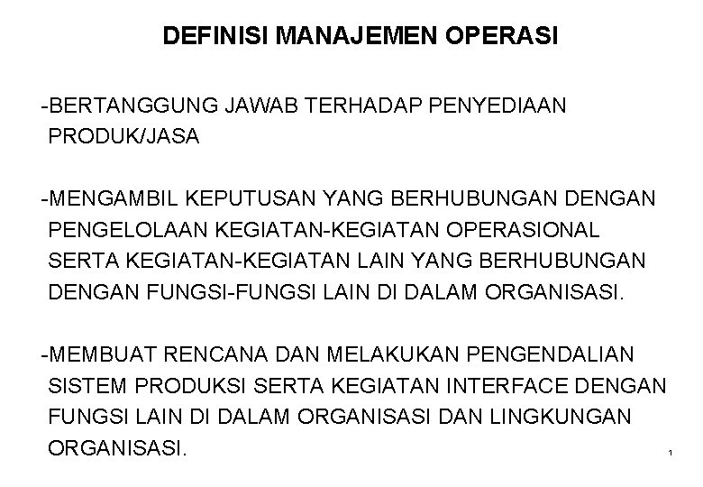 DEFINISI MANAJEMEN OPERASI -BERTANGGUNG JAWAB TERHADAP PENYEDIAAN PRODUK/JASA -MENGAMBIL KEPUTUSAN YANG BERHUBUNGAN DENGAN PENGELOLAAN