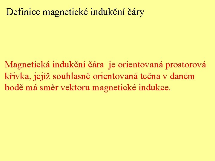 Definice magnetické indukční čáry Magnetická indukční čára je orientovaná prostorová křivka, jejíž souhlasně orientovaná