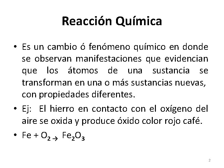 Reacción Química • Es un cambio ó fenómeno químico en donde se observan manifestaciones