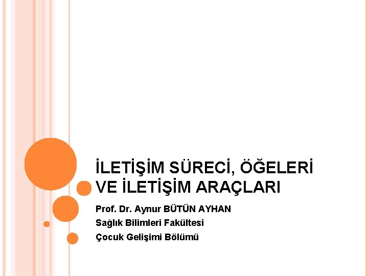 İLETİŞİM SÜRECİ, ÖĞELERİ VE İLETİŞİM ARAÇLARI Prof. Dr. Aynur BÜTÜN AYHAN Sağlık Bilimleri Fakültesi