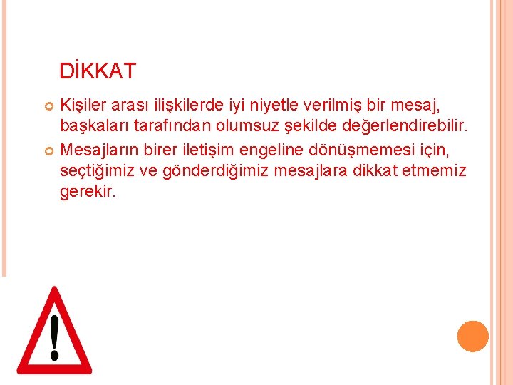DİKKAT Kişiler arası ilişkilerde iyi niyetle verilmiş bir mesaj, başkaları tarafından olumsuz şekilde değerlendirebilir.