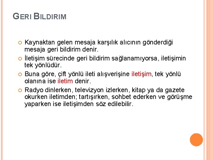 GERI BILDIRIM Kaynaktan gelen mesaja karşılık alıcının gönderdiği mesaja geri bildirim denir. İletişim sürecinde