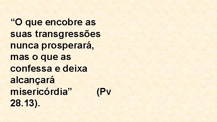 “O que encobre as suas transgressões nunca prosperará, mas o que as confessa e