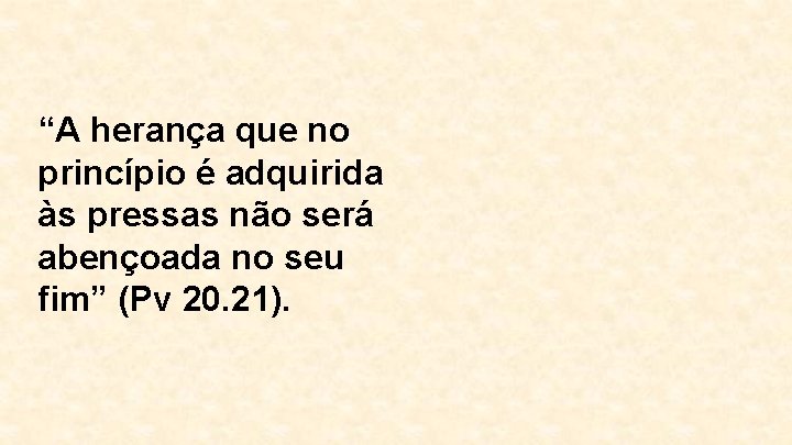 “A herança que no princípio é adquirida às pressas não será abençoada no seu