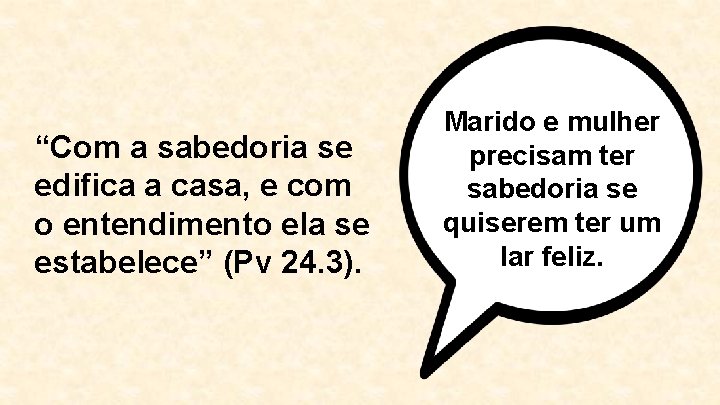 “Com a sabedoria se edifica a casa, e com o entendimento ela se estabelece”