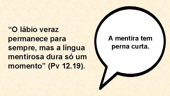 “O lábio veraz permanece para sempre, mas a língua mentirosa dura só um momento”