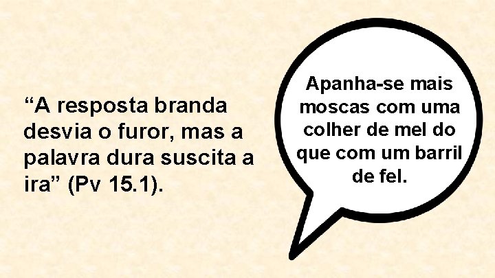 “A resposta branda desvia o furor, mas a palavra dura suscita a ira” (Pv