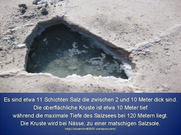 Es sind etwa 11 Schichten Salz die zwischen 2 und 10 Meter dick sind. Es sind etwa 11 Schichten Salz die zwischen 2 und 10 Meter dick sind.