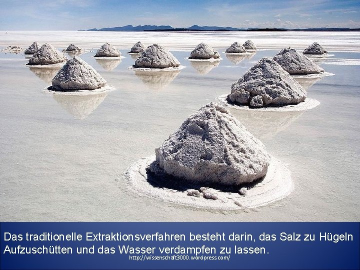 Das traditionelle Extraktionsverfahren besteht darin, das Salz zu Hügeln Aufzuschütten und das Wasser verdampfen Das traditionelle Extraktionsverfahren besteht darin, das Salz zu Hügeln Aufzuschütten und das Wasser verdampfen