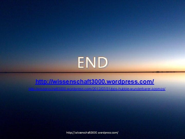 END http: //wissenschaft 3000. wordpress. com/2012/07/31/pps-hubble-wunderbarer-kosmos/ http: //wissenschaft 3000. wordpress. com/ END http: //wissenschaft 3000. wordpress. com/2012/07/31/pps-hubble-wunderbarer-kosmos/ http: //wissenschaft 3000. wordpress. com/
