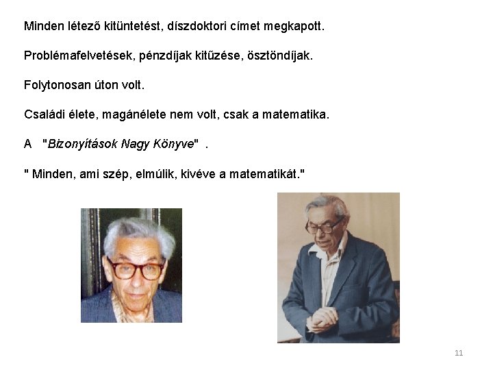 Minden létező kitüntetést, díszdoktori címet megkapott. Problémafelvetések, pénzdíjak kitűzése, ösztöndíjak. Folytonosan úton volt. Családi
