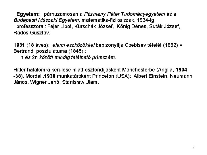  Egyetem: párhuzamosan a Pázmány Péter Tudományegyetem és a Budapesti Műszaki Egyetem, matematika-fizika szak,