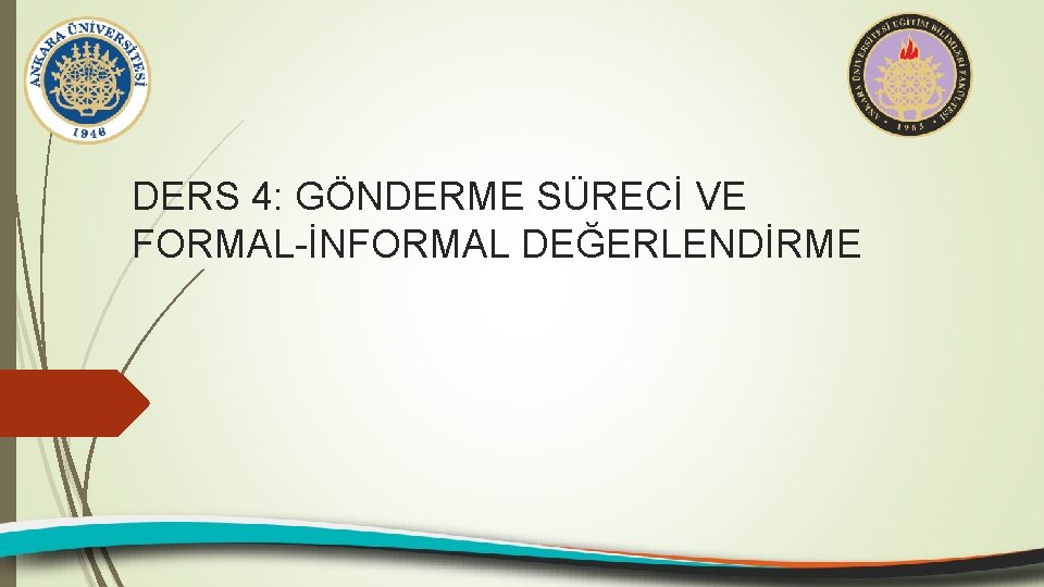 DERS 4: GÖNDERME SÜRECİ VE FORMAL-İNFORMAL DEĞERLENDİRME 