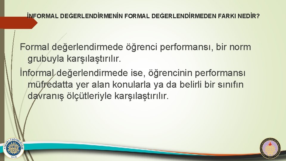 İNFORMAL DEĞERLENDİRMENİN FORMAL DEĞERLENDİRMEDEN FARKI NEDİR? Formal değerlendirmede öğrenci performansı, bir norm grubuyla karşılaştırılır.