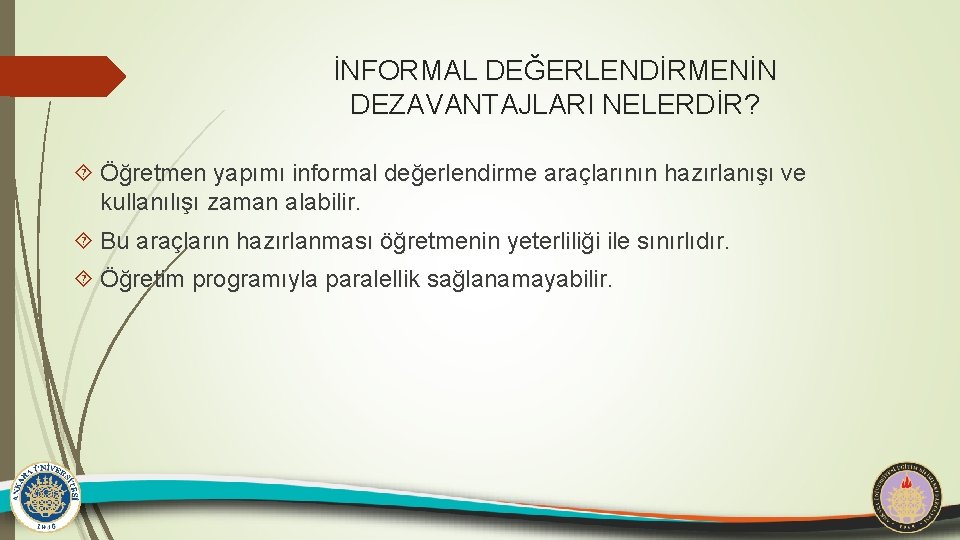 İNFORMAL DEĞERLENDİRMENİN DEZAVANTAJLARI NELERDİR? Öğretmen yapımı informal değerlendirme araçlarının hazırlanışı ve kullanılışı zaman alabilir.