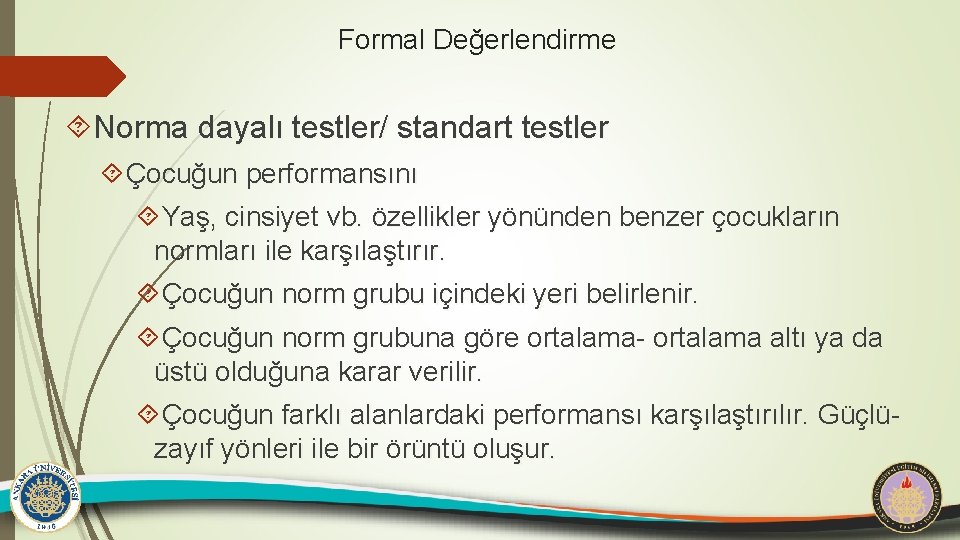 Formal Değerlendirme Norma dayalı testler/ standart testler Çocuğun performansını Yaş, cinsiyet vb. özellikler yönünden