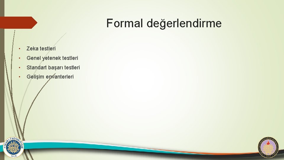 Formal değerlendirme • Zeka testleri • Genel yetenek testleri • Standart başarı testleri •