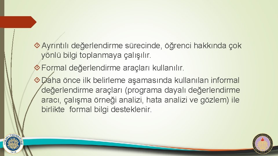  Ayrıntılı değerlendirme sürecinde, öğrenci hakkında çok yönlü bilgi toplanmaya çalışılır. Formal değerlendirme araçları