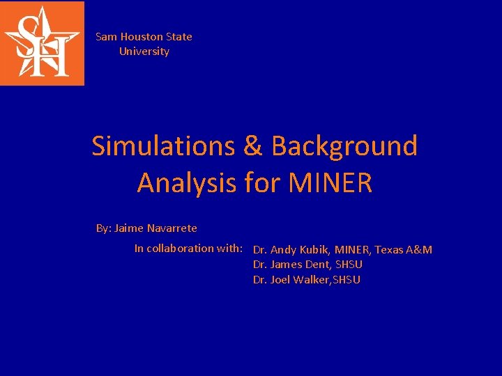 Sam Houston State University Simulations & Background Analysis for MINER By: Jaime Navarrete In