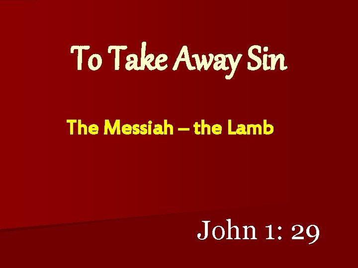To Take Away Sin The Messiah – the Lamb John 1: 29 