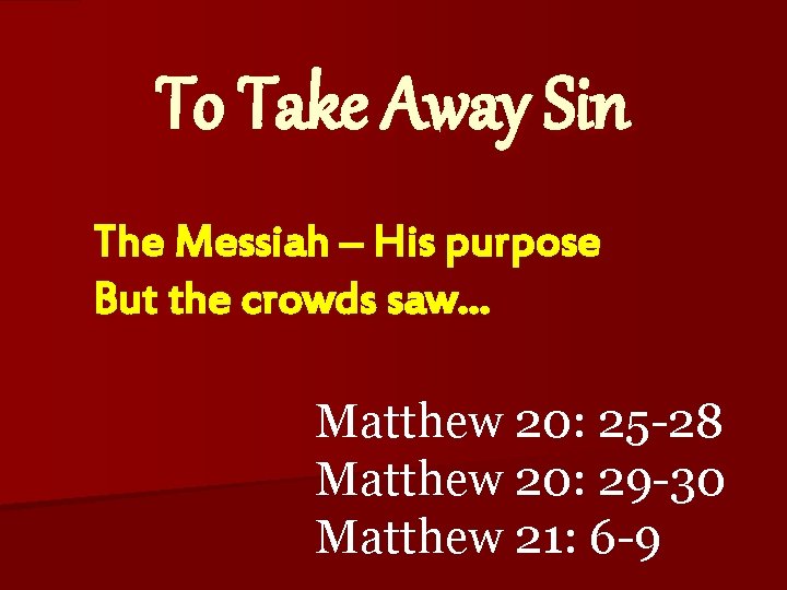 To Take Away Sin The Messiah – His purpose But the crowds saw… Matthew