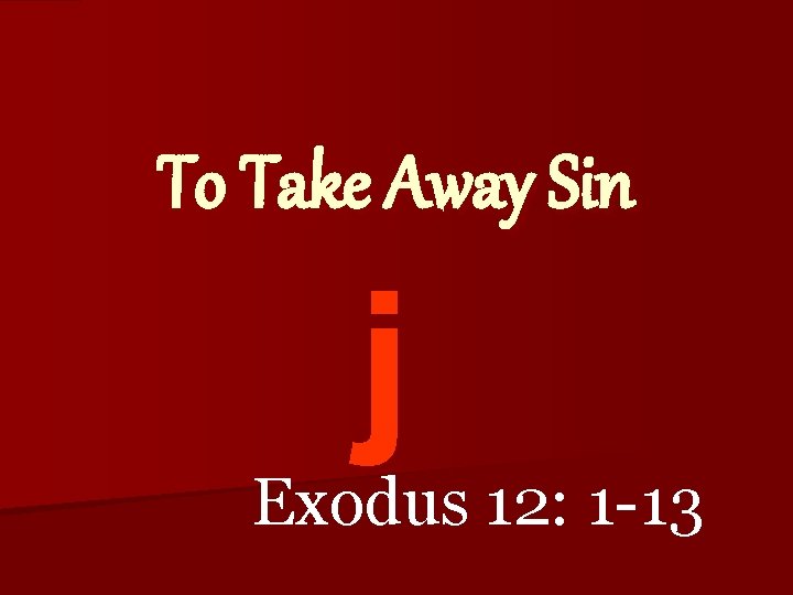 To Take Away Sin j Exodus 12: 1 -13 